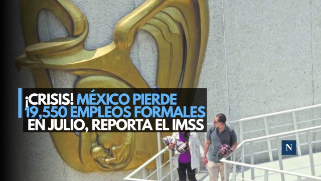 ¡Crisis! México pierde 19,550 empleos formales en julio, reporta el IMSS