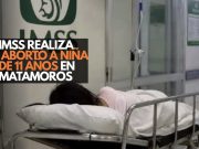 IMSS realiza aborto a niña de 11 años en Matamoros