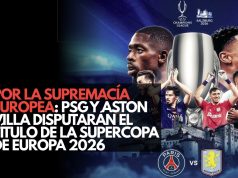 Por la supremacía europea: PSG y Aston Villa disputarán el título de la Supercopa de Europa 2026
