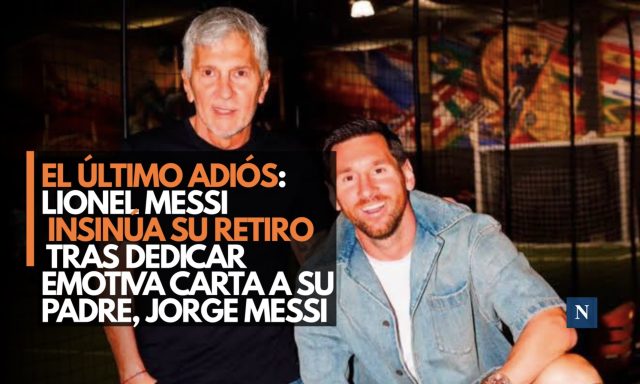 El último adiós: Lionel Messi insinúa su retiro tras dedicar emotiva carta a su padre, Jorge Messi