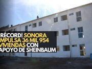 ¡Más vivienda! Sonora impulsa 36 mil 954 viviendas con apoyo de Sheinbaum