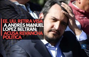 EE. UU. retira visa a Andrés Manuel López Beltrán; acusa revancha política