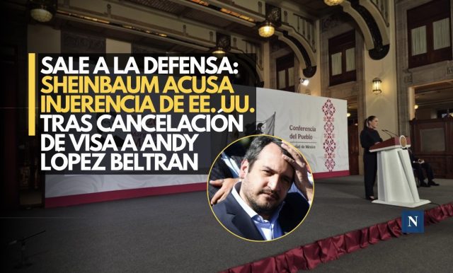Sale a la defensa: Sheinbaum acusa injerencia de EE. UU. tras cancelación de visa a Andy López Beltrán
