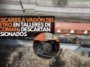 Descarrila vagón del Metro en talleres de Ticomán; descartan lesionados