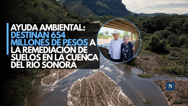 Ayuda ambiental: Destinan 654 millones de pesos a la remediación de suelos en la cuenca del Río Sonora