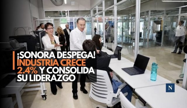¡Sonora despega! Industria crece 2.4% y consolida su liderazgo