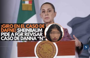 ¡Giro en el Caso Dafne! Sheinbaum pide a FGR revisar caso de Danna “N”