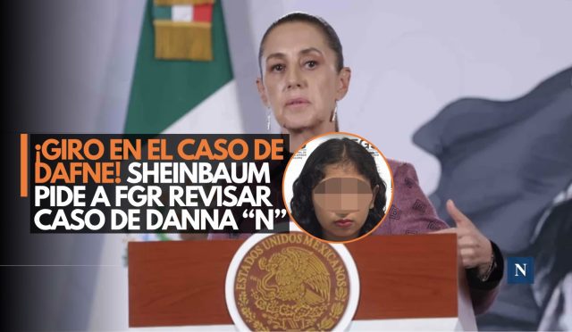 ¡Giro en el Caso Dafne! Sheinbaum pide a FGR revisar caso de Danna “N”