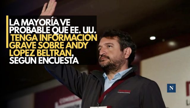 La mayoría ve probable que EE. UU. tenga información grave sobre Andy López Beltrán, según encuesta