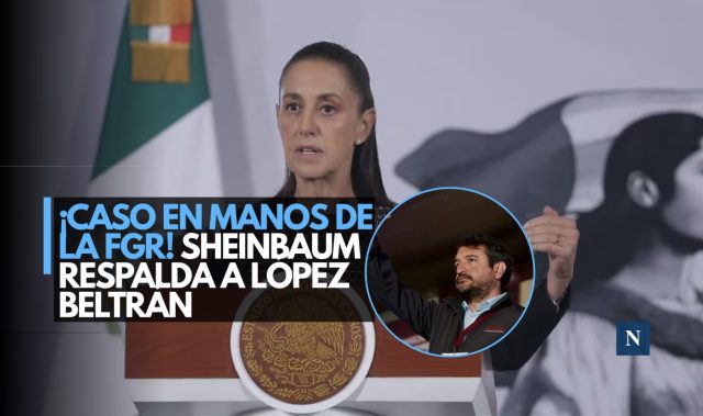 ¡Caso en manos de la FGR! Sheinbaum respalda a López Beltrán
