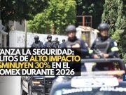 Avanza la seguridad: Delitos de alto impacto disminuyen 30% en el Edomex durante 2026