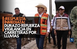 ¡Respuesta inmediata! Durazo refuerza vigilancia en carreteras por lluvias