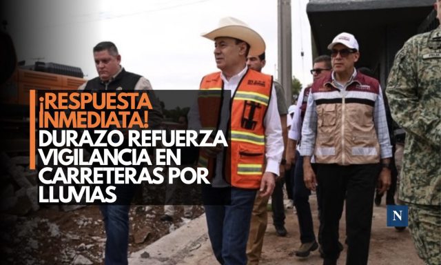 ¡Respuesta inmediata! Durazo refuerza vigilancia en carreteras por lluvias