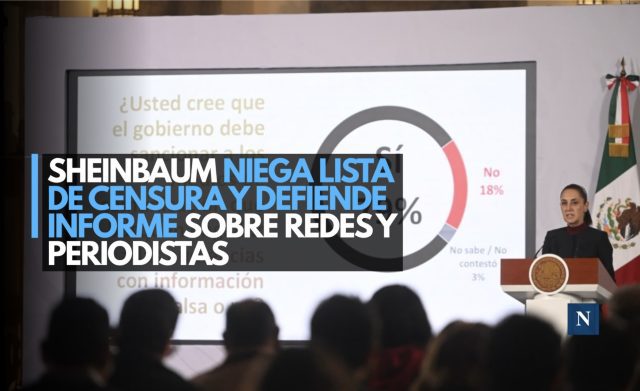 Sheinbaum niega lista de censura y defiende informe sobre redes y periodistas