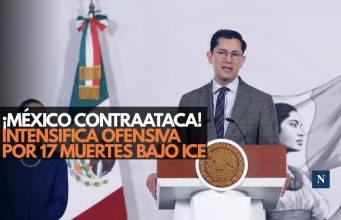 ¡México contraataca! Intensifica ofensiva por 17 muertes bajo ICE