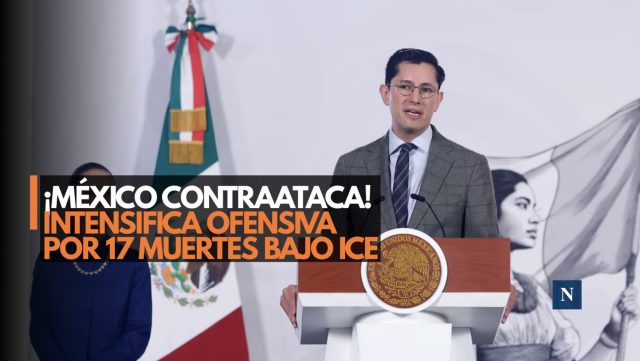 ¡México contraataca! Intensifica ofensiva por 17 muertes bajo ICE