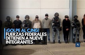 ¡Golpe al CJNG! Fuerzas federales detienen a nueve integrantes