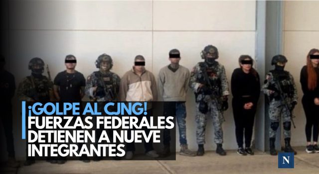 ¡Golpe al CJNG! Fuerzas federales detienen a nueve integrantes