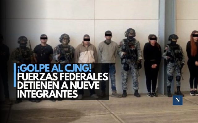 ¡Golpe al CJNG! Fuerzas federales detienen a nueve integrantes