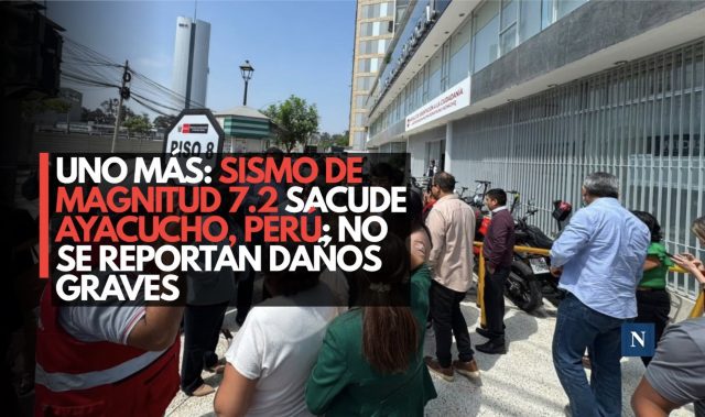 Uno más: Sismo de magnitud 7.2 sacude Ayacucho, Perú; no se reportan daños graves