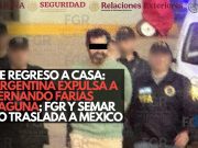 De regreso a casa: Argentina expulsa a Fernando Farías Laguna; FGR y Semar lo trasladan a México