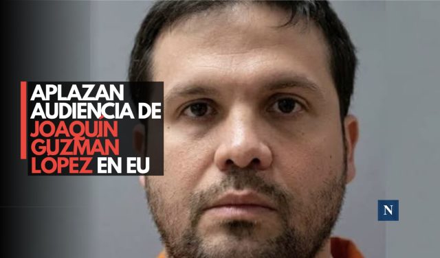 Aplazan audiencia de Joaquín Guzmán López en EU