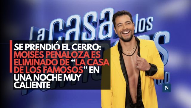 Se prendió el cerro: Moisés Peñaloza es eliminado de “La Casa de los Famosos” en una noche muy caliente.