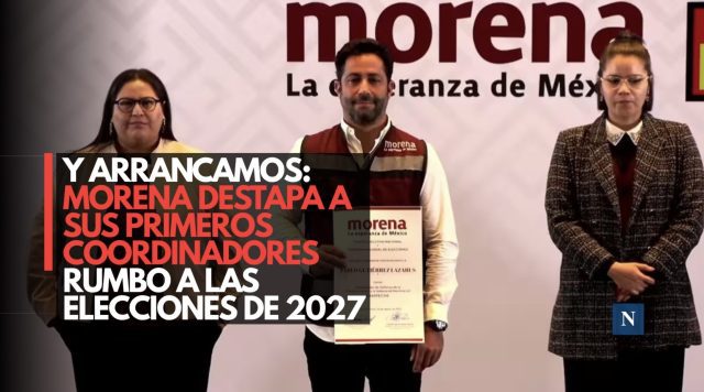 Y arrancamos: Morena destapa a sus primeros coordinadores rumbo a las elecciones de 2027