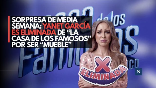Sorpresa de media semana: Yanet García es eliminada de “La Casa de los Famosos” por ser “mueble”