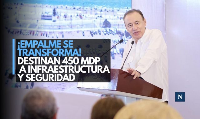 ¡Sonora sigue invirtiendo! Empalme recibe 450 mdp para transformar el municipio