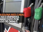 ¡Gasolina más cara! México enfrenta sobrecosto por crisis en Ormuz