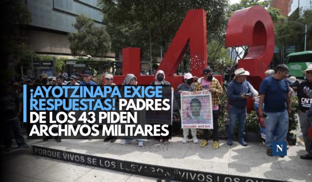¡Ayotzinapa exige respuestas! Padres de los 43 piden archivos militares