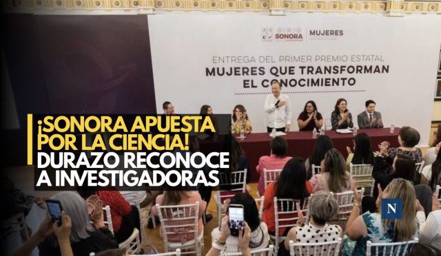 ¡Sonora apuesta por la ciencia! Durazo reconoce a investigadoras