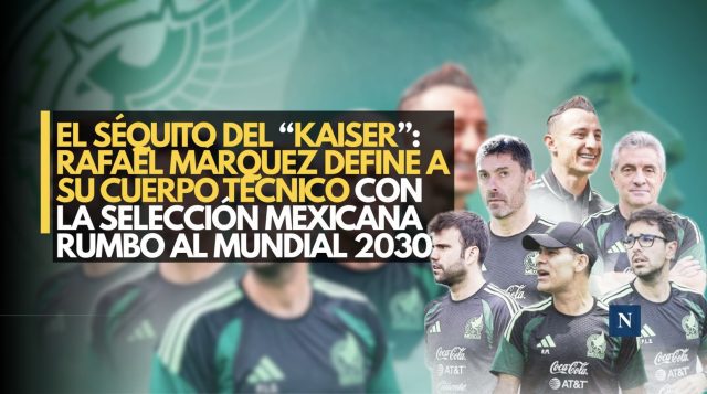 El séquito del “Kaiser”: Rafael Márquez define a su cuerpo técnico con la Selección Mexicana rumbo al Mundial 2030