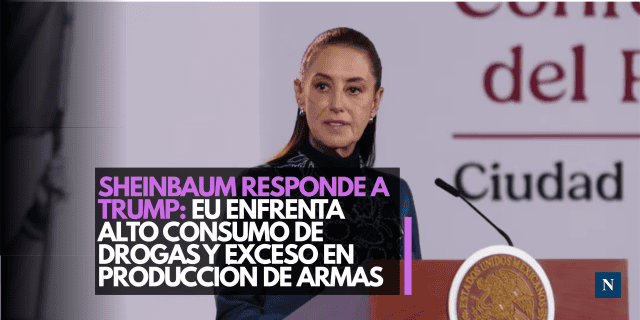 Sheinbaum responde a Trump: EU enfrenta alto consumo de drogas y exceso en producción de armas