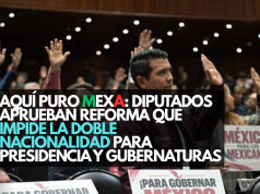 Aquí puro mexa: Diputados aprueban reforma que impide la doble nacionalidad para Presidencia y gubernaturas