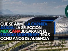Que se arme la carnita asada: La Selección Mexicana jugará en el Estadio Monterrey tras ocho años de ausencia