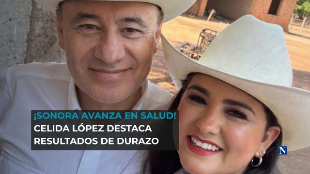 ¡Sonora avanza en salud! Celida López destaca resultados de Durazo