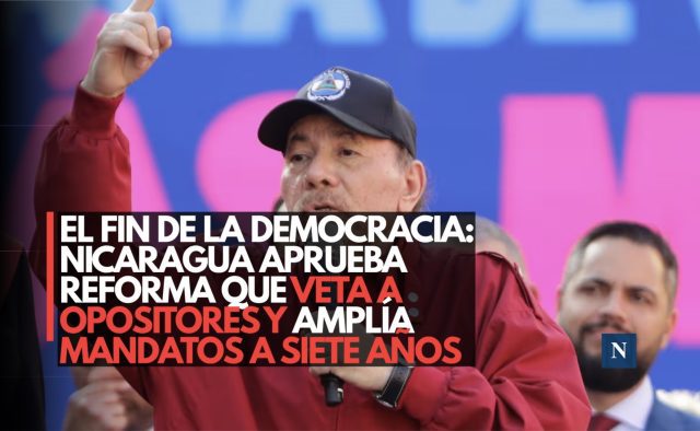 El fin de la democracia: Nicaragua aprueba reforma que veta a opositores y amplía mandatos a siete años