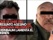 ¿Qué se sabe del presunto asesino de Jonathan Meléndez?; Sheinbaum lamenta el crimen