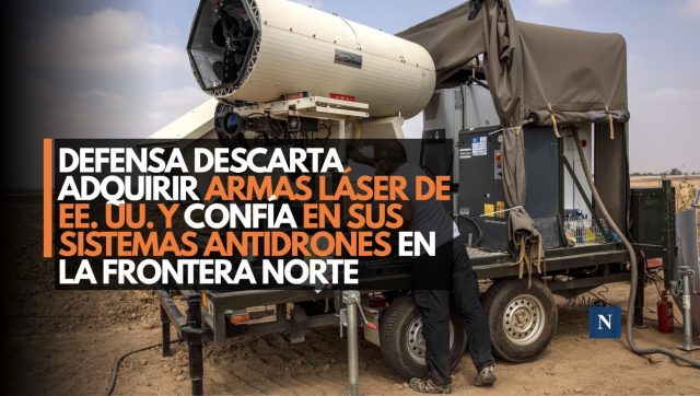 Defensa descarta adquirir armas láser de EE. UU. y confía en sus sistemas antidrones en la frontera norte