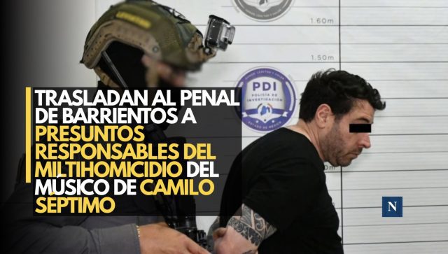Trasladan al penal de Barrientos a presuntos responsables del multihomicidio del músico de Camilo Séptimo
