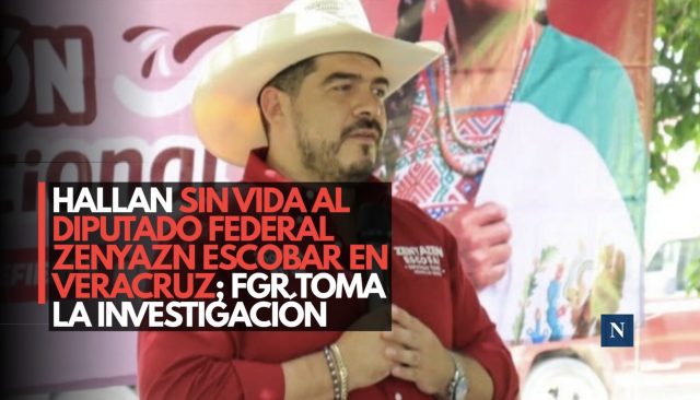 Hallan sin vida al diputado federal Zenyazen Escobar en Veracruz; FGR toma la investigación