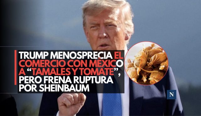 Trump menosprecia el comercio con México a “tamales y tomates”, pero frena ruptura por Sheinbaum