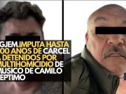 FGJEM imputa hasta 300 años de cárcel a detenidos por multihomicidio de músico de Camilo Séptimo