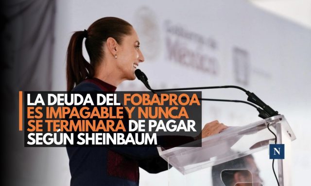 La deuda del Fobaproa es impagable y nunca se terminará de pagar según Sheinbaum