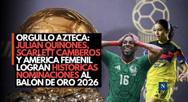Orgullo azteca: Julián Quiñones, Scarlett Camberos y América Femenil logran históricas nominaciones al Balón de Oro 2026
