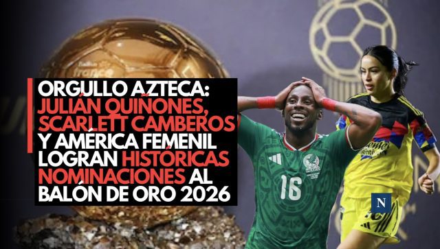 Orgullo azteca: Julián Quiñones, Scarlett Camberos y América Femenil logran históricas nominaciones al Balón de Oro 2026