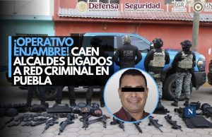 ¡Operativo Enjambre! Caen alcaldes ligados a red criminal en Puebla