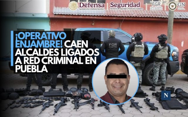 ¡Operativo Enjambre! Caen alcaldes ligados a red criminal en Puebla